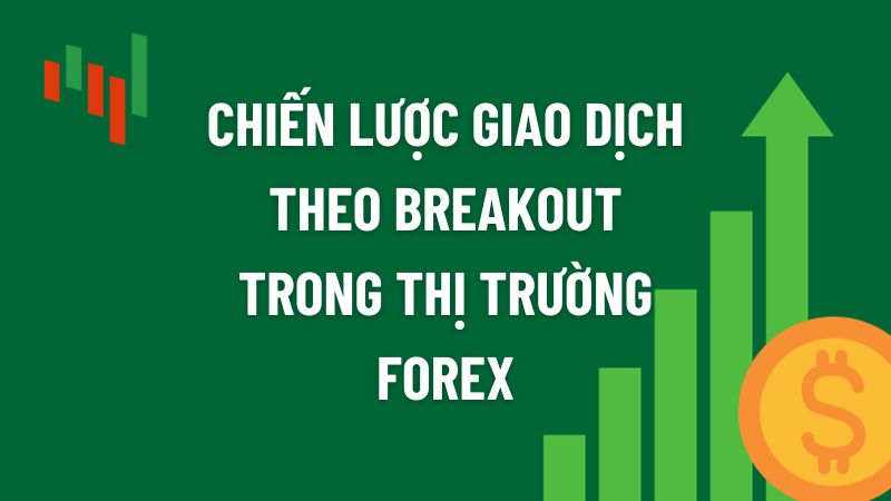 Chiến Lược Giao Dịch Theo Breakout Trong Thị Trường Forex