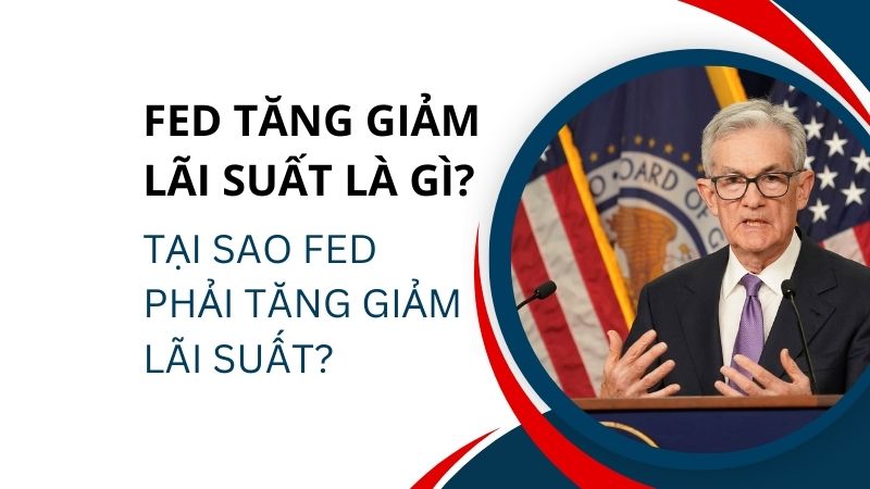 FED tăng lãi suất là gì? Tại sao FED phải tăng giảm lãi suất?