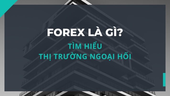 Forex Là Gì Tìm Hiểu Về Thị Trường ngoại hối