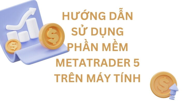 Hướng Dẫn Sử Dụng Phần Mềm Metatrader MT5 trên máy tính