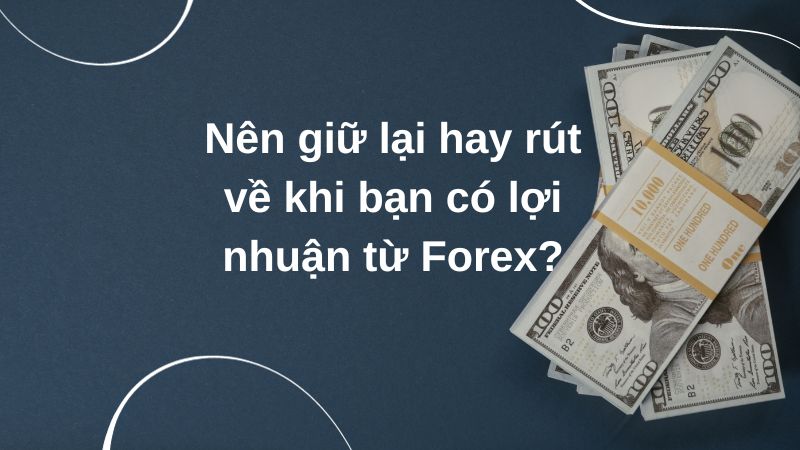 Nên giữ lại hay rút về khi bạn có lợi nhuận từ Forex?