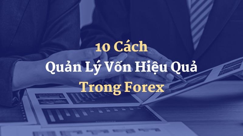 Cách Quản Lý Vốn Hiệu Quả Trong Đầu Tư Forex