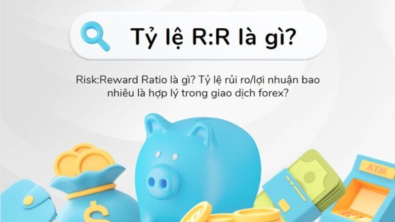 Risk:Reward Ratio là gì? Tỷ lệ rủi ro/lợi nhuận trong forex