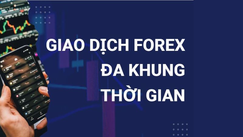 Giao Dịch Đa Khung Thời Gian Trên Thị Trường Forex