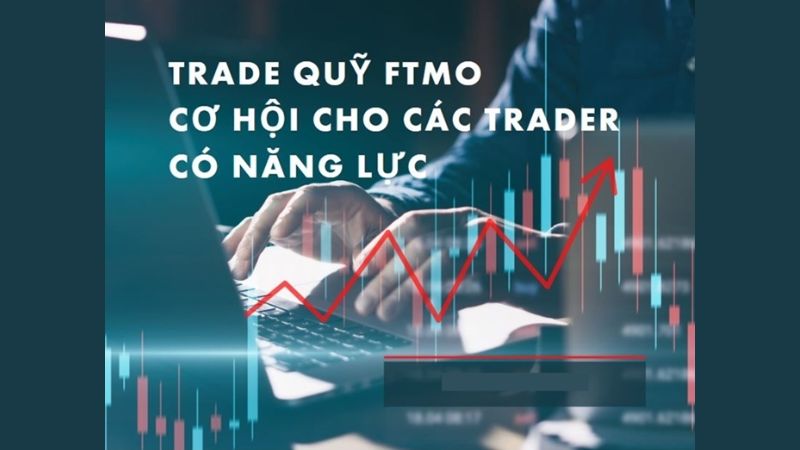 Trade Quỹ FTMO - Cơ Hội Cho Trader Có Kiến Thức Giao Dịch Forex